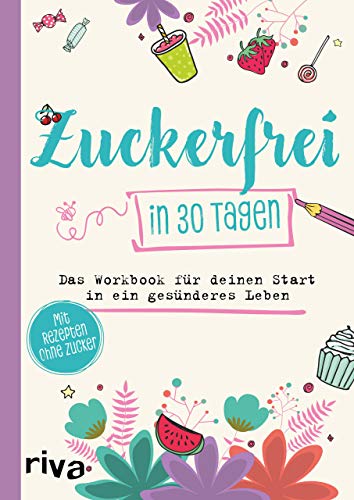 Zuckerfrei in 30 Tagen: Das Workbook für deinen Start in ein gesünderes Leben von RIVA