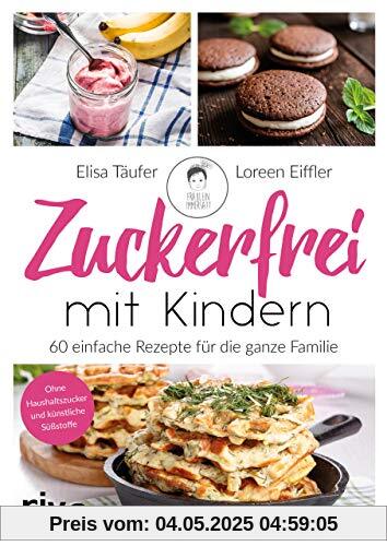 Zuckerfrei mit Kindern: 60 einfache Rezepte für die ganze Familie Zuckerfrei mit Kindern: 60 einfache Rezepte für die ganze Familie
