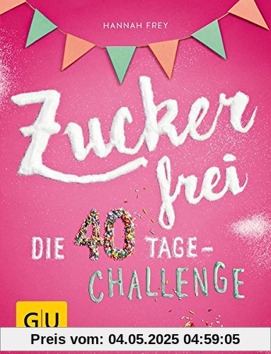 Zuckerfrei: Die 40 Tage-Challenge (GU Diät & Gesundheit)