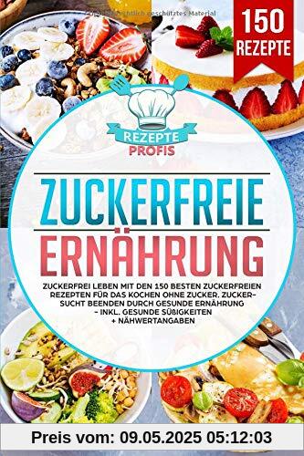 Zuckerfreie Ernährung: Zuckerfrei leben mit den 150 besten zuckerfreien Rezepten für das Kochen ohne Zucker. Zuckersucht beenden durch gesunde Ernährung - Inkl. gesunde Süßigkeiten + Nähwertangaben Zuckerfreie Ernährung: Zuckerfrei leben mit den 150 besten zuckerfreien Rezepten für das Kochen ohne Zucker. Zuckersucht beenden durch gesunde Ernährung - Inkl. gesunde Süßigkeiten + Nähwertangaben