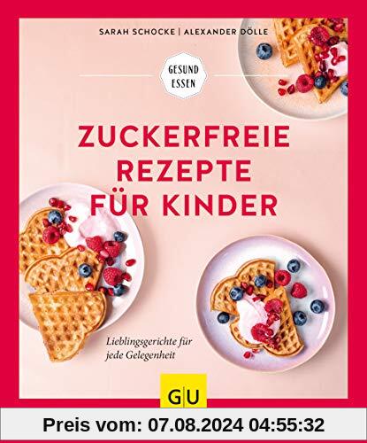 Zuckerfreie Rezepte für Kinder: Lieblingsgerichte für jede Gelegenheit (GU Gesund Essen)