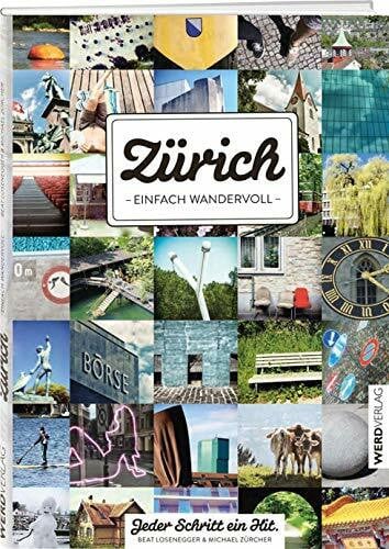 Zürich - einfach wandervoll: Eine urbane Städtewanderung in zehn Tagesetappen Zürich - einfach wandervoll: Eine urbane Städtewanderung in zehn Tagesetappen