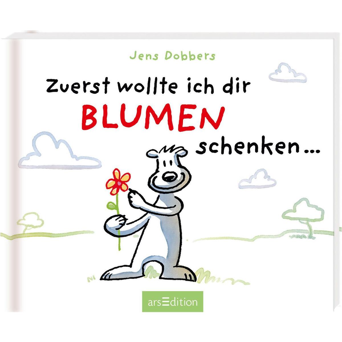 Zuerst wollte ich dir Blumen schenken ... von arsEdition