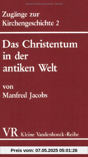 Zugänge zur Kirchengeschichte 2. Das Christentum in der antiken Welt. Von der frühkatholischen Kirche bis zu Kaiser Konstantin. (Kleine Vandenhoeck Reihe)