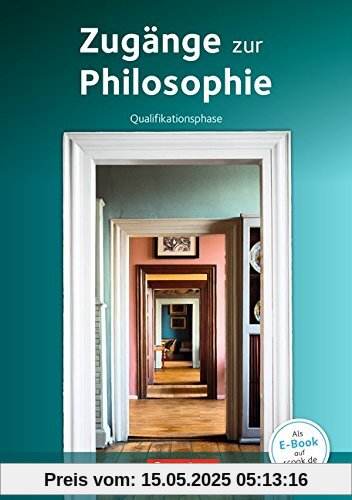 Zugänge zur Philosophie - Neue aktualisierte Ausgabe 2015: Qualifikationsphase - Schülerbuch Zugänge zur Philosophie - Neue aktualisierte Ausgabe 2015: Qualifikationsphase - Schülerbuch