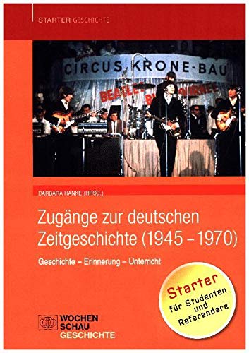 Zugänge zur deutschen Zeitgeschichte (1945-1970): Geschichte – Erinnerung – Unterricht (Starter Geschichte)