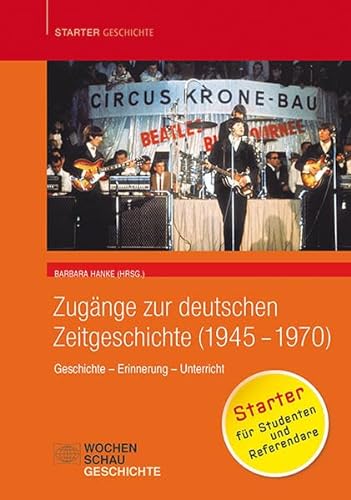 Zugänge zur deutschen Zeitgeschichte (1945-1970): Geschichte – Erinnerung – Unterricht (Starter Geschichte)