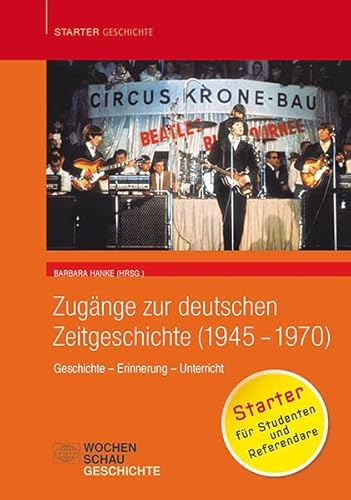 Zugänge zur deutschen Zeitgeschichte (1945-1970): Geschichte – Erinnerung – Unterricht (Starter Geschichte)