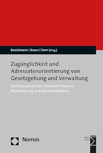 Zugänglichkeit und Adressatenorientierung von Gesetzgebung und Verwaltung: Konferenzband des Netzwerks Bessere Rechtsetzung und Bürokratieabbau Zugänglichkeit und Adressatenorientierung von Gesetzgebung und Verwaltung: Konferenzband des Netzwerks Bessere Rechtsetzung und Bürokratieabbau von Nomos