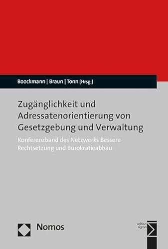 Zugänglichkeit und Adressatenorientierung von Gesetzgebung und Verwaltung: Konferenzband des Netzwerks Bessere Rechtsetzung und Bürokratieabbau von Nomos