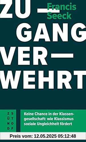 Zugang verwehrt: Keine Chance in der Klassengesellschaft: wie Klassismus soziale Ungleichheit fördert (Atrium Zündstoff)