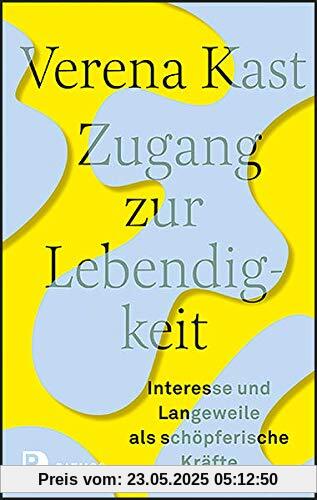 Zugang zur Lebendigkeit: Interesse und Langeweile als schöpferische Kräfte Zugang zur Lebendigkeit: Interesse und Langeweile als schöpferische Kräfte