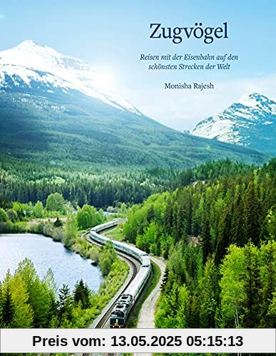Zugvögel: Reisen mit der Eisenbahn auf den schönsten Strecken der Welt
