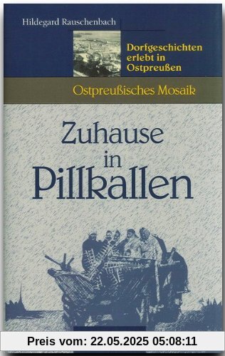 Zuhause in Pillkallen. Dorfgeschichten erlebt in Ostpreußen (Ostpreußisches Mosaik)