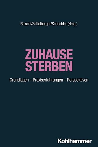 Zuhause sterben: Grundlagen - Praxiserfahrungen - Perspektiven (Münchner Reihe Palliative Care: Palliativmedizin - Palliativpflege - Hospizarbeit, 20, Band 20) von W. Kohlhammer GmbH