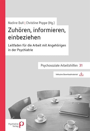 Zuhören, informieren, einbeziehen: Leitfaden für die Arbeit mit Angehörigen in der Psychiatrie (Psychosoziale Arbeitshilfen)