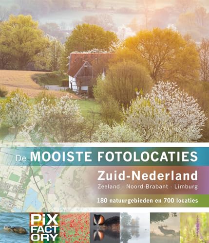 Zuid-Nederland: Zeeland, Noord-Brabant, Limburg : 180 natuurgebieden en 700 locaties (De mooiste fotolocaties, 1) von PiXFACTORY