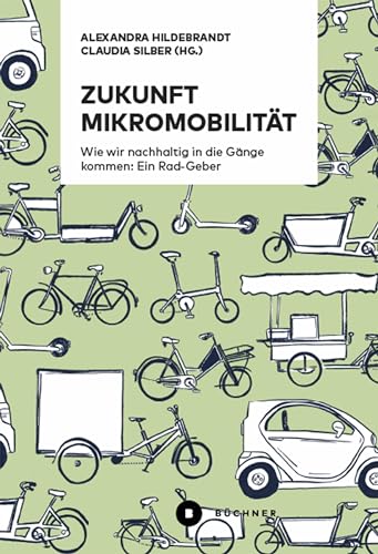 Zukunft Mikromobilität: Wie wir nachhaltig in die Gänge kommen: Ein Rad-Geber von Büchner-Verlag