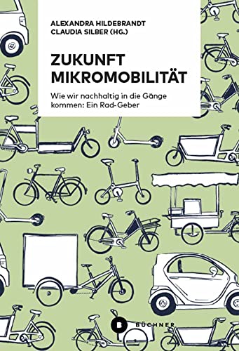 Zukunft Mikromobilität: Wie wir nachhaltig in die Gänge kommen: Ein Rad-Geber Zukunft Mikromobilität: Wie wir nachhaltig in die Gänge kommen: Ein Rad-Geber von Büchner-Verlag