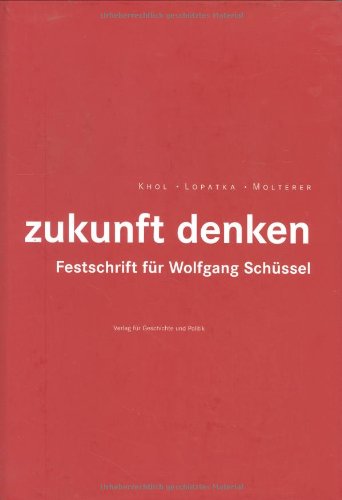 Zukunft denken. Festschrift für Wolfgang Schüssel Zukunft denken. Festschrift für Wolfgang Schüssel von Oldenbourg Wissenschaftsverlag