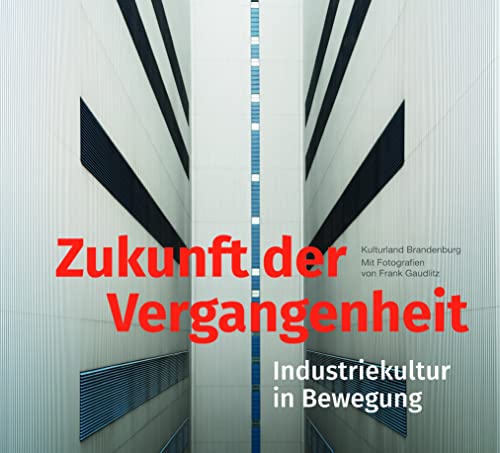 Zukunft der Vergangenheit – Industriekultur in Bewegung von L + H Verlag Berlin Thies Schröder e.K.