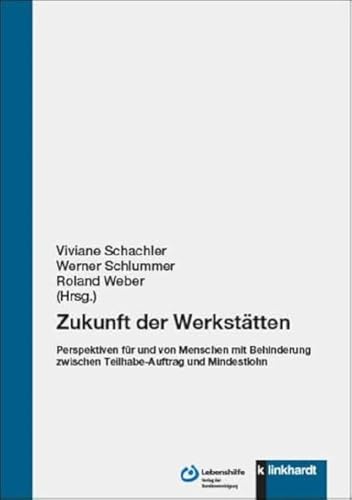 Zukunft der Werkstätten: Perspektiven für und von Menschen mit Behinderung zwischen Teilhabe-Auftrag und Mindestlohn von Klinkhardt, Julius