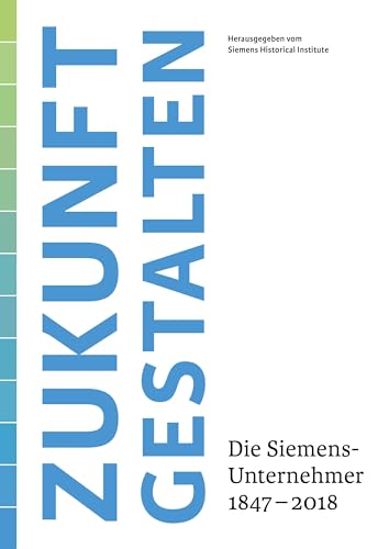 Zukunft gestalten: Die Siemens-Unternehmer 1847 bis 2018 Zukunft gestalten: Die Siemens-Unternehmer 1847 bis 2018 von Murmann Publishers