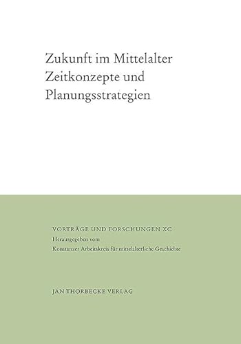 Zukunft im Mittelalter: Zeitkonzepte und Planungsstrategien (Vorträge und Forschungen) von Thorbecke Jan Verlag