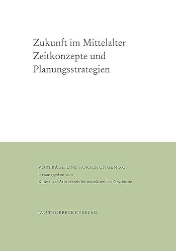 Zukunft im Mittelalter: Zeitkonzepte und Planungsstrategien (Vorträge und Forschungen) von Jan Thorbecke Verlag