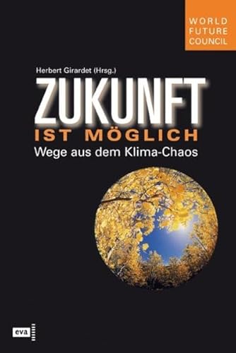 Zukunft ist möglich. Wege aus dem Klima-Chaos: Wege aus dem Klima-Chaos. Vorwort v. Jakob von Uexküll Zukunft ist möglich. Wege aus dem Klima-Chaos: Wege aus dem Klima-Chaos. Vorwort v. Jakob von Uexküll von Europäische Verlagsanstalt