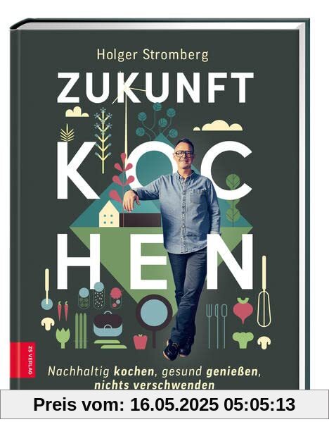 Zukunft kochen: Nachhaltig kochen, gesund genießen, nichts verschwenden