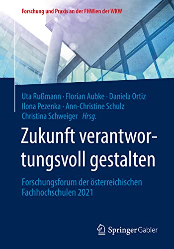 Zukunft verantwortungsvoll gestalten: Forschungsforum der österreichischen Fachhochschulen 2021 (Forschung und Praxis an der FHWien der WKW) von Springer Gabler