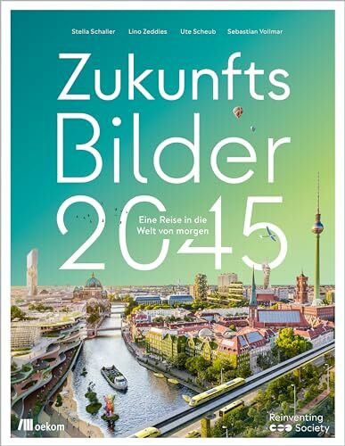 Zukunftsbilder 2045: Eine Reise in die Welt von morgen. Gestaltung der Zukunft, Innovative Lös...