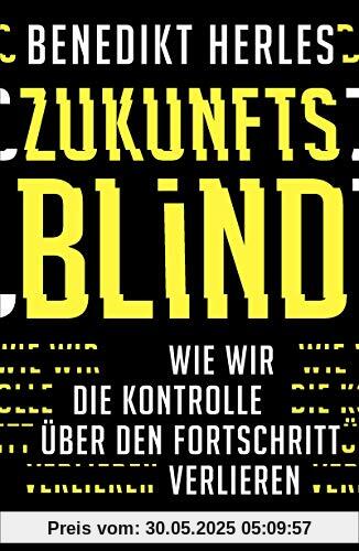 Zukunftsblind: Wie wir die Kontrolle über den Fortschritt verlieren