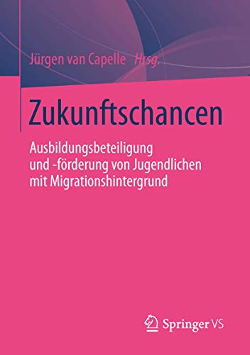 Zukunftschancen: Ausbildungsbeteiligung und -förderung von Jugendlichen mit Migrationshintergrund von Springer VS