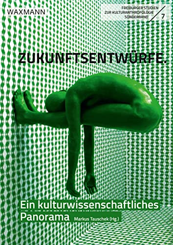 Zukunftsentwürfe: Ein kulturwissenschaftliches Panorama (Freiburger Studien zur Kulturanthropologie) von Waxmann Verlag GmbH