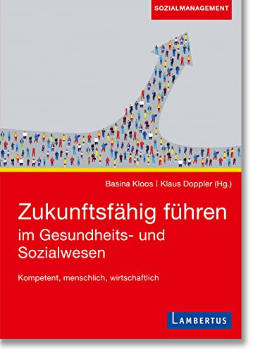 Zukunftsfähig führen im Gesundheits- und Sozialwesen: Kompetent, menschlich, wirtschaftlich