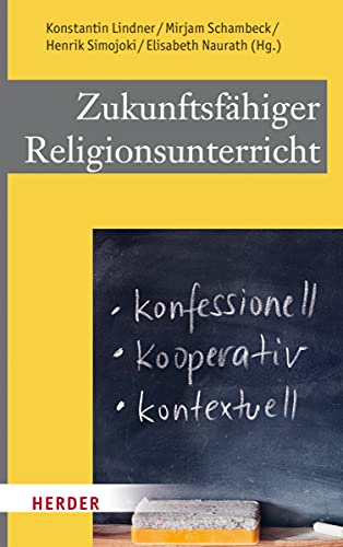Zukunftsfähiger Religionsunterricht: Konfessionell - kooperativ - kontextuell