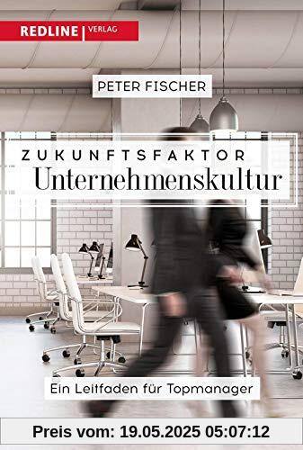 Zukunftsfaktor Unternehmenskultur: Der Leitfaden für Topmanager Zukunftsfaktor Unternehmenskultur: Der Leitfaden für Topmanager