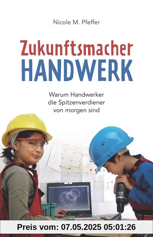 Zukunftsmacher Handwerk: Warum Handwerker die Spitzenverdiener von morgen sind