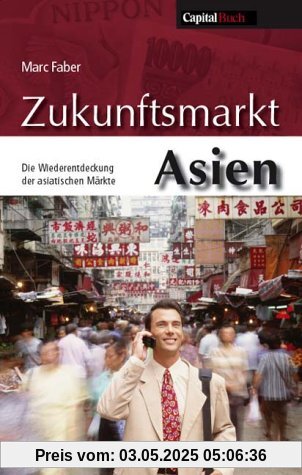 Zukunftsmarkt Asien: Die Entdeckung der asiatischen Märkte: Die Wiederentdeckung der asiatischen Märkte Zukunftsmarkt Asien: Die Entdeckung der asiatischen Märkte: Die Wiederentdeckung der asiatischen Märkte