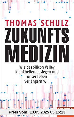 Zukunftsmedizin: Wie das Silicon Valley Krankheiten besiegen und unser Leben verlängern will - Ein SPIEGEL-Buch Zukunftsmedizin: Wie das Silicon Valley Krankheiten besiegen und unser Leben verlängern will - Ein SPIEGEL-Buch