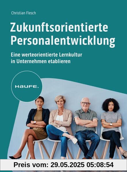 Zukunftsorientierte Personalentwicklung: Eine werteorientierte Lernkultur in Unternehmen etablieren (Haufe Fachbuch)