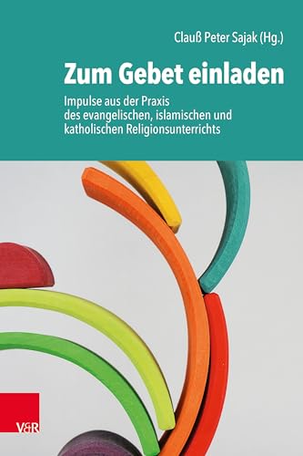 Zum Gebet einladen: Impulse aus der Praxis des evangelischen, islamischen und katholischen Religionsunterrichts von Vandenhoeck & Ruprecht
