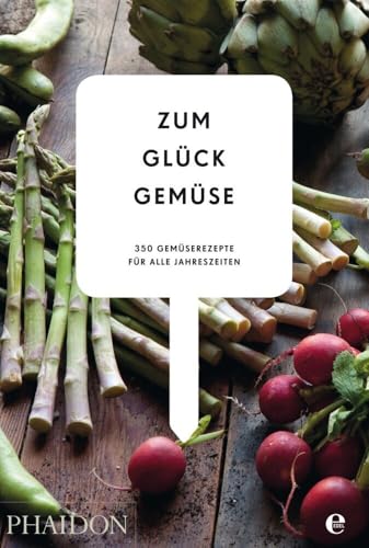 Zum Glück Gemüse. 350 Gemüserezepte für alle Jahreszeiten: Die Bibel der Gemüse Küche von Phaidon bei Edel