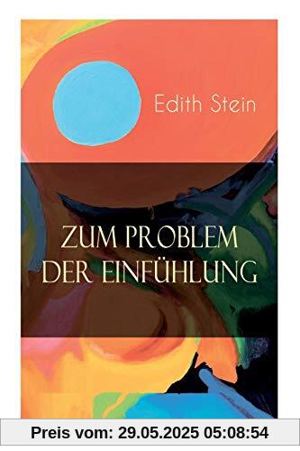 Zum Problem der Einfühlung: Das Wesen der Einfühlungsakte, Die Konstitution des psychophysischen Individuums & Einfühlung als Verstehen geistiger Personen