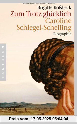 Zum Trotz glücklich: Caroline Schlegel-Schelling
