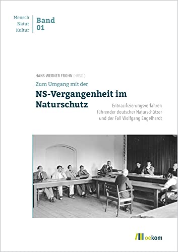 Zum Umgang mit der NS-Vergangenheit im Naturschutz: Entnazifizierungsverfahren führender deutscher Naturschützer und der Fall Wolfgang Engelhardt (Mensch – Natur – Kultur, Band 1) von Oekom