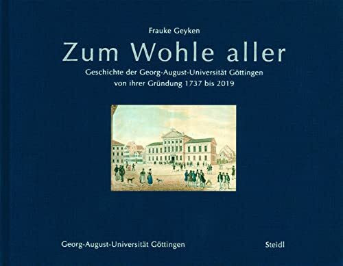 Zum Wohle Aller: Geschichte der Georg-August-Universität Göttingen von ihrer Gründung 1737 bis...