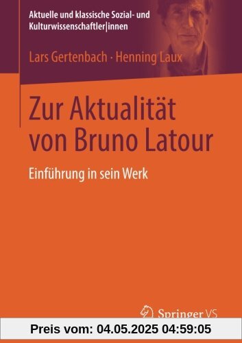 Zur Aktualität von Bruno Latour: Einführung in sein Werk (Aktuelle und klassische Sozial- und Kulturwissenschaftler innen)